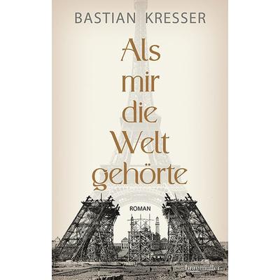 Als mir die Welt gehörte, Gebundene Ausgabe von Bastian Kresser, Braumüller Verlag