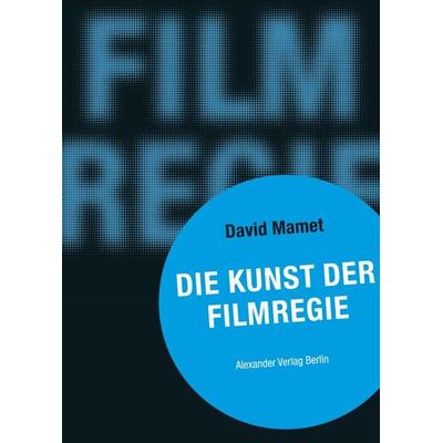 Die Kunst der Filmregie, Gebundene Ausgabe von David Mamet, Alexander, 978-3-89581-032-9