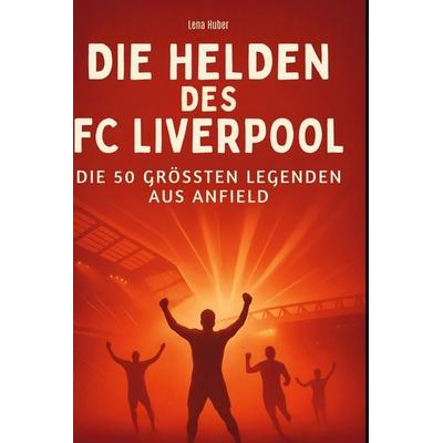 Die Helden des FC Liverpool, Gebundene Ausgabe von Lena Huber, BoD - Books on Demand, 978-3-695-36494-7