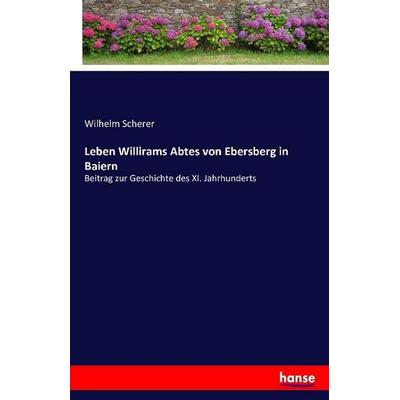 Leben Willirams Abtes von Ebersberg in Baiern, Taschenbuch von Wilhelm Scherer, Hansebooks, 978-3-7411-1284-3