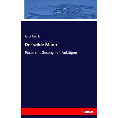 Der wilde Mann, Taschenbuch von Josef Tischler, Hansebooks, 978-3-7434-6051-5