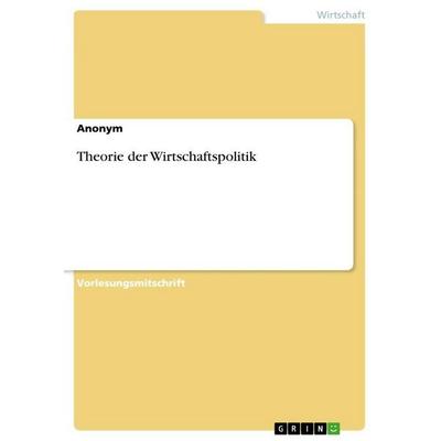 Theorie der Wirtschaftspolitik, Taschenbuch von Anonymous, GRIN, 978-3-656-74905-9