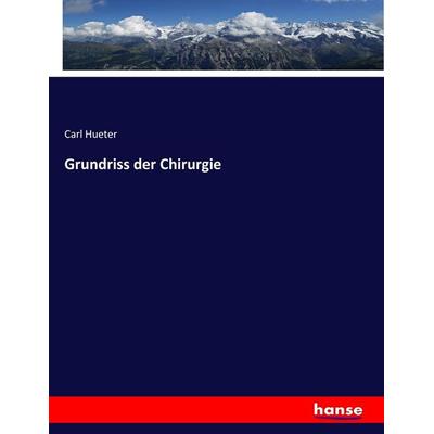Grundriss der Chirurgie, Taschenbuch von Carl Hueter, Hansebooks, 978-3-7446-0307-2