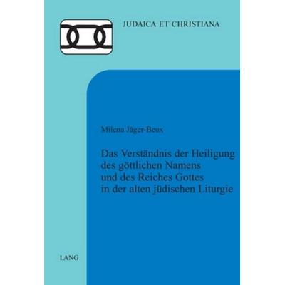 Das Verständnis der Heiligung des göttlichen Namens und des Reiches Gottes in der alten jüdischen Liturgie, Taschenbuch von Milena Jäger-Beux, Peter