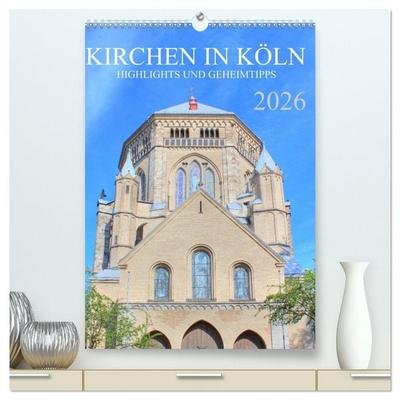 Kirchen in Köln - Highlights und Geheimtipps (hochwertiger Premium Wandkalender 2026 DIN A2 hoch), Kunstdruck in Hochglanz