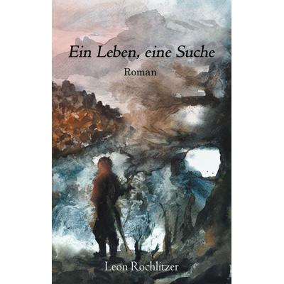 Ein Leben, eine Suche, Taschenbuch von Leon Rochlitzer, BoD – Books on Demand, 978-3-7543-3873-5