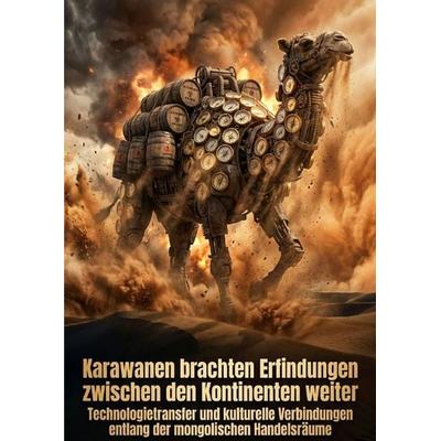 Karawanen brachten Erfindungen zwischen den Kontinenten weiter, Taschenbuch von Max Vollmerstahl, Epubli, 978-3-565-47226-0