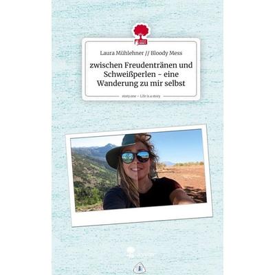 zwischen Freudentränen und Schweißperlen - eine Wanderung zu mir selbst. Life is a Story - story.one, Gebundene Ausgabe von Laura Mühlehner Bloody
