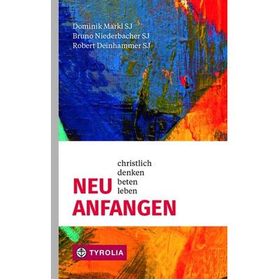 Neu anfangen, Taschenbuch von Robert Deinhammer,Dominik Markl,Bruno Niederbacher, Tyrolia, 978-3-7022-4009-7