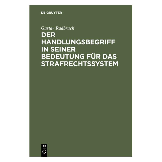 De Gruyter Der Handlungsbegriff in seiner Bedeutung für das Strafrechtssystem (Deutsch, Hardcover, Gustav Radbruch) (35120973)