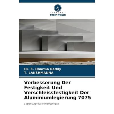 Verbesserung Der Festigkeit Und Verschleissfestigkeit Der Aluminiumlegierung 7075, Taschenbuch von K. Dharma Reddy,T. Lakshmanna, Verlag Unser Wissen,