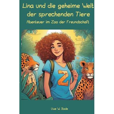 Lina und die geheime Welt der sprechenden Tiere, Taschenbuch von Uwe W. Bode, Epubli, 978-3-7584-7898-7