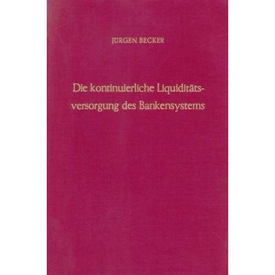 Die kontinuierliche Liquiditätsversorgung des Bankensystems., Gebundene Ausgabe von Jürgen Becker, Duncker & Humblot, 978-3-428-01784-3