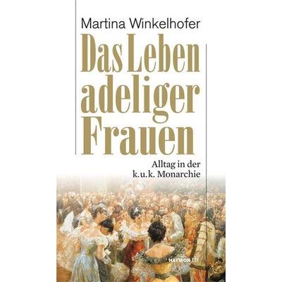 Das Leben adeliger Frauen, Taschenbuch von Martina Winkelhofer-Thyri, Haymon Verlag, 978-3-85218-892-8