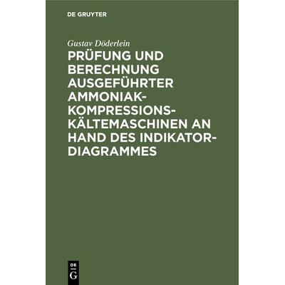 Prüfung und Berechnung ausgeführter Ammoniak-Kompressions-Kältemaschinen an Hand des Indikator-Diagrammes, Gebundene Ausgabe von Gustav Döderlein, De