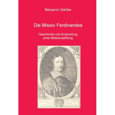 Die Missio Ferdinandea, Taschenbuch von Benjamin Dahlke, Traugott Bautz, 978-3-88309-407-6