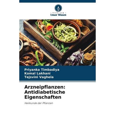 Arzneipflanzen: Antidiabetische Eigenschaften, Taschenbuch von Priyanka Timbadiya,Komal Lakhani,Tejsvini Vaghela, Verlag Unser Wissen,