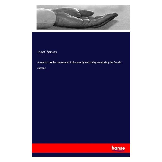 Hansebooks A manual on the treatment of diseases by electricity employing the faradic current (Englisch, Softcover, Josef Zervas) (55830426)