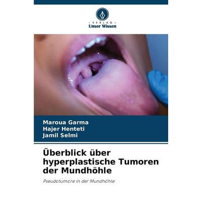 Überblick über hyperplastische Tumoren der Mundhöhle, Taschenbuch von Maroua Garma,Hajer Henteti,Jamil Selmi, Verlag Unser Wissen, 978-620-0-44959-7