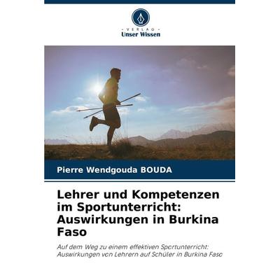 Lehrer und Kompetenzen im Sportunterricht: Auswirkungen in Burkina Faso, Taschenbuch von Pierre Wendgouda BOUDA, Verlag Unser Wissen,