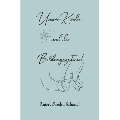Unsere Kinder und die Bildungssysteme, Taschenbuch von Serafine Schmidt, Epubli, 978-3-7575-7476-5