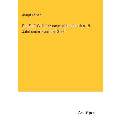 Der Einfluß der herrschenden Ideen des 19. Jahrhunderts auf den Staat, Gebundene Ausgabe von Joseph Eötvös, Anatiposi Verlag, 978-3-382-04041-3
