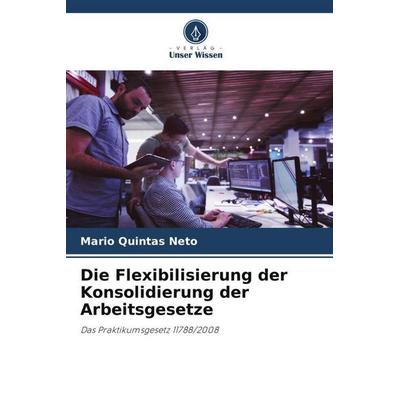 Die Flexibilisierung der Konsolidierung der Arbeitsgesetze, Taschenbuch von Mario Quintas Neto, Verlag Unser Wissen, 978-620-6-31500-1