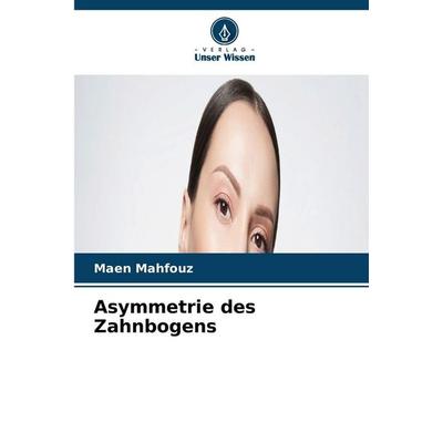 Asymmetrie des Zahnbogens, Taschenbuch von Maen Mahfouz, Verlag Unser Wissen
