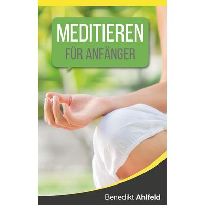Meditieren lernen für Anfänger, Taschenbuch von Benedikt Ahlfeld, BoD – Books on Demand, 978-3-7534-2055-4