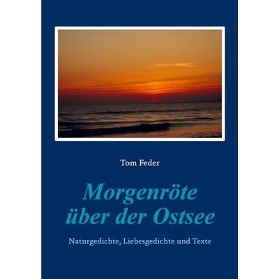 Morgenröte über der Ostsee, Taschenbuch von Tom Feder, BoD – Books on Demand, 978-3-695-18560-3