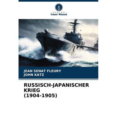 RUSSISCH-JAPANISCHER KRIEG (1904-1905), Taschenbuch von Jean Sénat Fleury,John Katz, Verlag Unser Wissen, 978-620-7-00060-9