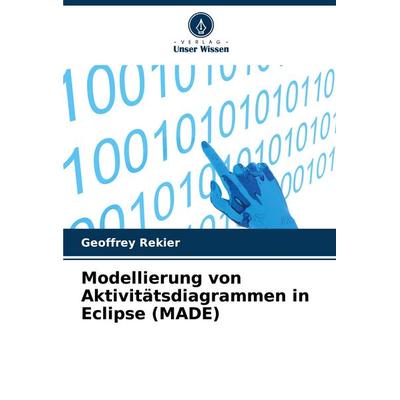 Modellierung von Aktivitätsdiagrammen in Eclipse (MADE), Taschenbuch von Geoffrey Rekier, Verlag Unser Wissen, 978-620-8-63366-0