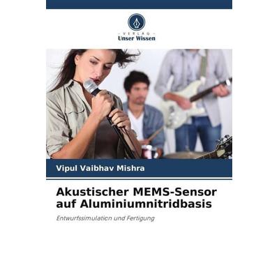 Akustischer MEMS-Sensor auf Aluminiumnitridbasis, Taschenbuch von Vipul Vaibhav Mishra, Verlag Unser Wissen, 978-620-5-41566-5
