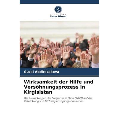 Wirksamkeit der Hilfe und Versöhnungsprozess in Kirgisistan, Taschenbuch von Guzal Abdirazakova, Verlag Unser Wissen, 978-620-9-77784-4