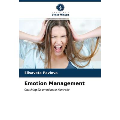 Emotion Management, Taschenbuch von Elisaveta Pavlova, Verlag Unser Wissen, 978-620-3-81410-1