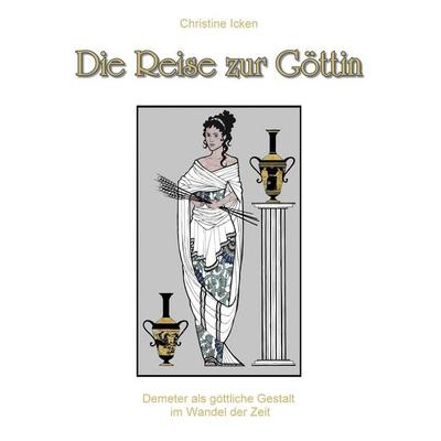 Die Reise zur Göttin, Taschenbuch von Christine Icken, BoD – Books on Demand, 978-3-8334-2085-6