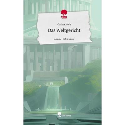 Das Weltgericht. Life is a Story - story.one, Gebundene Ausgabe von Carina Holz, Story.one publishing, 978-3-7108-5773-7