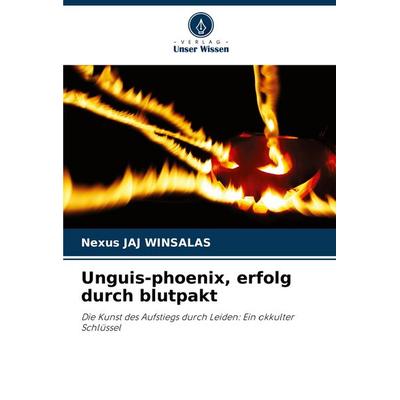 Unguis-phoenix, erfolg durch blutpakt, Taschenbuch von Nexus Jaj Winsalas, Verlag Unser Wissen, 978-620-8-52014-4