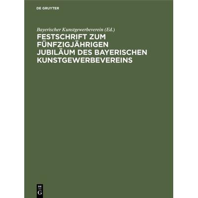 Festschrift zum fünfzigjährigen Jubiläum des Bayerischen Kunstgewerbevereins, Gebundene Ausgabe von , De Gruyter Oldenbourg, 978-3-486-73041-8