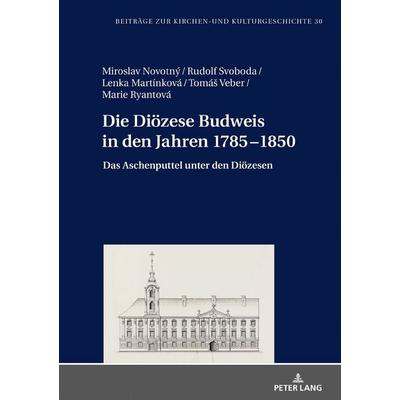 Die Diözese Budweis in den Jahren 1785–1850, Gebundene Ausgabe von Miroslav Novotný,Rudolf Svoboda,Lenka Martinková,Marie Ryantová,Tomás Veber, Peter