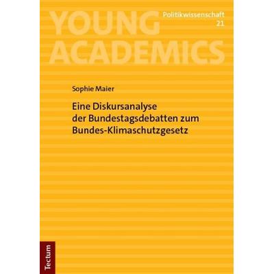 Eine Diskursanalyse der Bundestagsdebatten zum Bundes-Klimaschutzgesetz, Taschenbuch von Sophie Maier, Tectum Wissenschaftsverlag, 978-3-689-00603-7