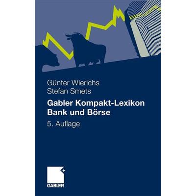 Gabler Kompakt-Lexikon Bank und Börse, Taschenbuch von Guenter Wierichs,Stefan Smets, Betriebswirtschaftlicher Verlag Gabler, 978-3-8349-1861-1