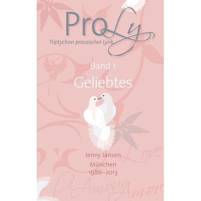 ProLy. Triptychon prosaischer Lyrik. Band 1 Geliebtes, Gebundene Ausgabe von Jenny Jansen, BoD – Books on Demand, 978-3-7357-3367-2