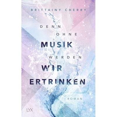 Denn ohne Musik werden wir ertrinken, Taschenbuch von Brittainy Cherry, Lyx