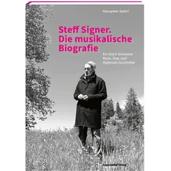 Steff Signer. Die musikalische Biografie, Biografien von Hanspeter Spörri