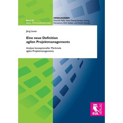 Eine neue Definition agilen Projektmanagements, Taschenbuch von Jörg Leute, Josef Eul Verlag, 978-3-8441-0360-1