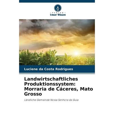 Landwirtschaftliches Produktionssystem: Morraria de Cáceres, Mato Grosso, Taschenbuch von Luciene da Costa Rodrigues, Verlag Unser Wissen,