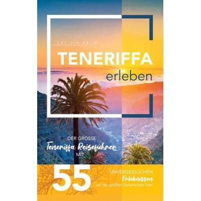 Teneriffa erleben - Der große Teneriffa Reiseführer mit 55 unvergesslichen Erlebnissen auf der größten Kanarischen Insel, Taschenbuch von Letizia