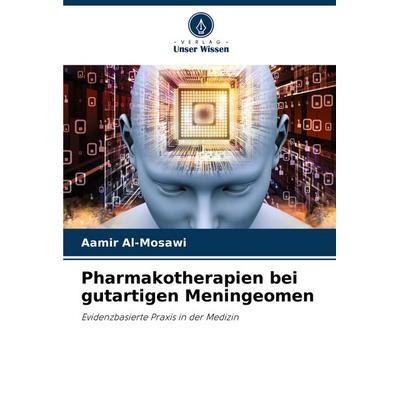Pharmakotherapien bei gutartigen Meningeomen, Taschenbuch von Aamir Al-Mosawi, Verlag Unser Wissen, 978-620-8-36732-9