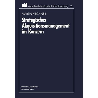 Strategisches Akquisitionsmanagement im Konzern, Taschenbuch von Martin Kirchner, Betriebswirtschaftlicher Verlag Gabler, 978-3-663-02125-4
